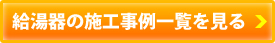 給湯器の施工事例一覧を見る